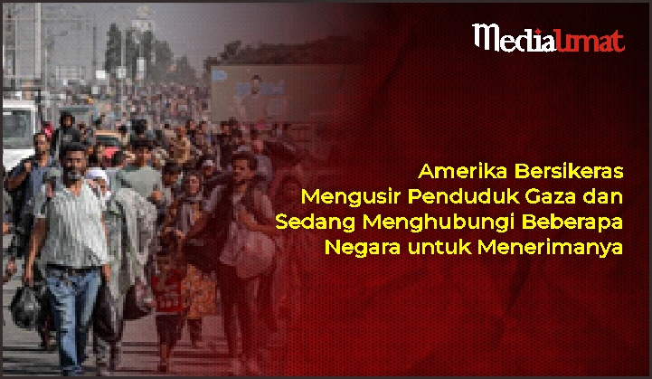  Amerika Bersikeras Mengusir Penduduk Gaza dan Sedang Menghubungi Beberapa Negara untuk Menerimanya