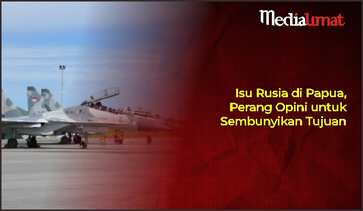  Isu Rusia di Papua, Perang Opini untuk Sembunyikan Tujuan 