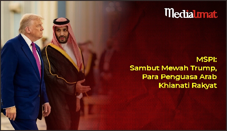  MSPI: Sambut Mewah Trump, Para Penguasa Arab Khianati Rakyat