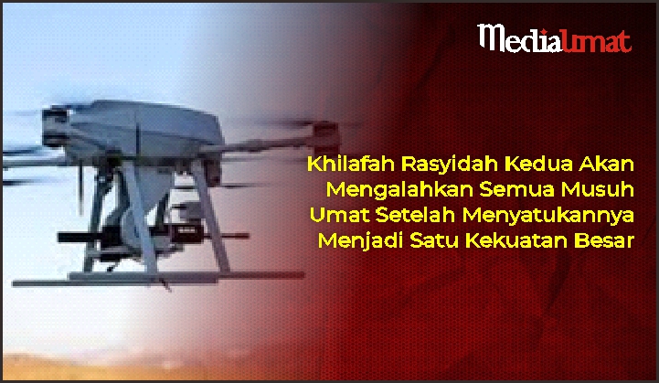  Khilafah Rasyidah Kedua Akan Mengalahkan Semua Musuh Umat Setelah Menyatukannya Menjadi Satu Kekuatan Besar