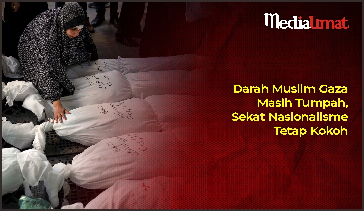  Darah Muslim Gaza Masih Tumpah, Sekat Nasionalisme Tetap Kokoh