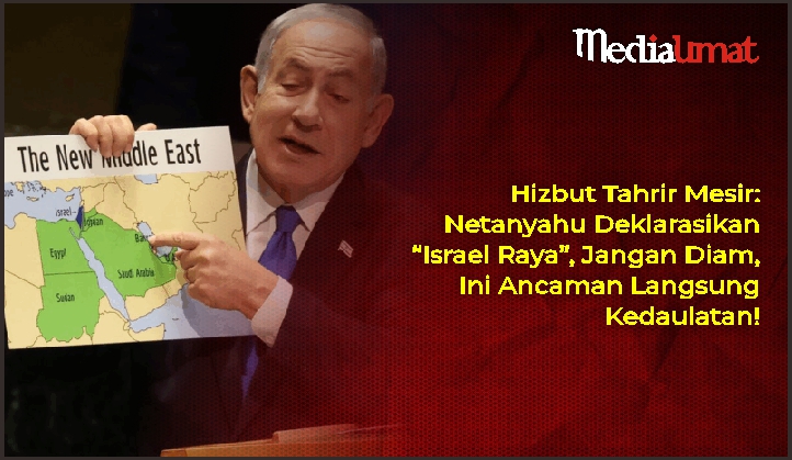 Hizbut Tahrir Mesir: Netanyahu Deklarasikan “Israel Raya”, Jangan Diam, Ini Ancaman Langsung Kedaulatan!