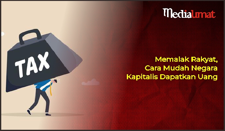 Memalak Rakyat, Cara Mudah Negara Kapitalis Dapatkan Uang