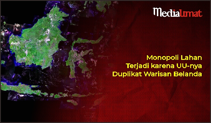  Monopoli Lahan Terjadi karena UU-nya Duplikat Warisan Belanda
