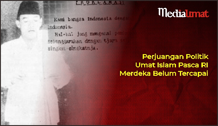 Perjuangan Politik Umat Islam Pasca RI Merdeka Belum Tercapai