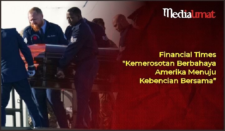  Financial Times: “Kemerosotan Berbahaya Amerika Menuju Kebencian Bersama”