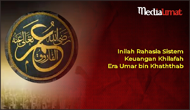 Inilah Rahasia Sistem Keuangan Khilafah Era Umar bin Khaththab