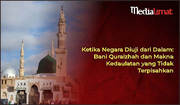  Ketika Negara Diuji dari Dalam: Bani Quraizhah dan Makna Kedaulatan yang Tidak Terpisahkan