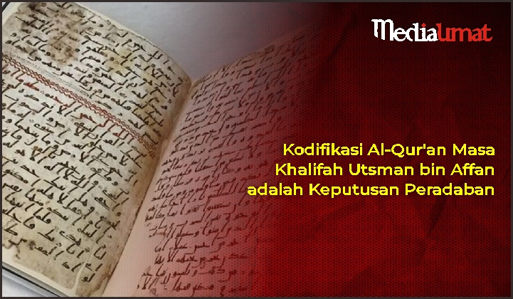  Kodifikasi Al-Qur’an Masa Khalifah Utsman bin Affan adalah Keputusan Peradaban