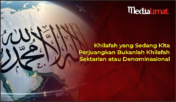  Khilafah yang Sedang Kita Perjuangkan Bukanlah Khilafah Sektarian atau Denominasional