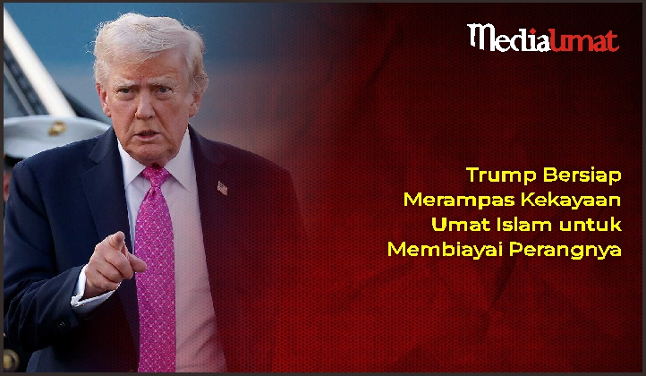  Trump Bersiap Merampas Kekayaan Umat Islam untuk Membiayai Perangnya