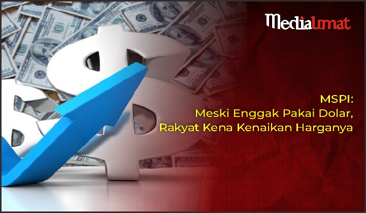  MSPI: Meski Enggak Pakai Dolar, Rakyat Kena Kenaikan Harganya