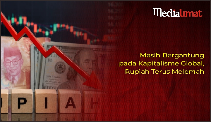  Masih Bergantung pada Kapitalisme Global, Rupiah Terus Melemah