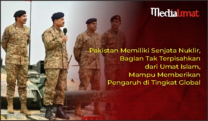  Pakistan Memiliki Senjata Nuklir, Bagian Tak Terpisahkan dari Umat Islam, Mampu Memberikan Pengaruh di Tingkat Global
