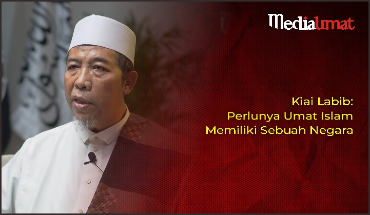  Kiai Labib: Perlunya Umat Islam Memiliki Sebuah Negara
