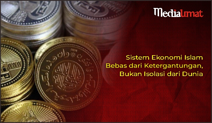  Sistem Ekonomi Islam Bebas dari Ketergantungan, Bukan Isolasi dari Dunia