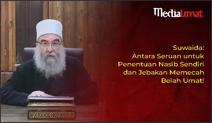  Suwaida: Antara Seruan untuk Penentuan Nasib Sendiri dan Jebakan Memecah Belah Umat!