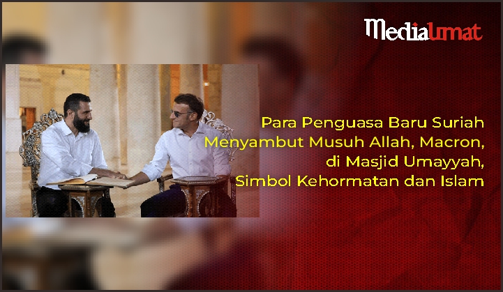  Para Penguasa Baru Suriah Menyambut Musuh Allah, Macron, di Masjid Umayyah, Simbol Kehormatan dan Islam