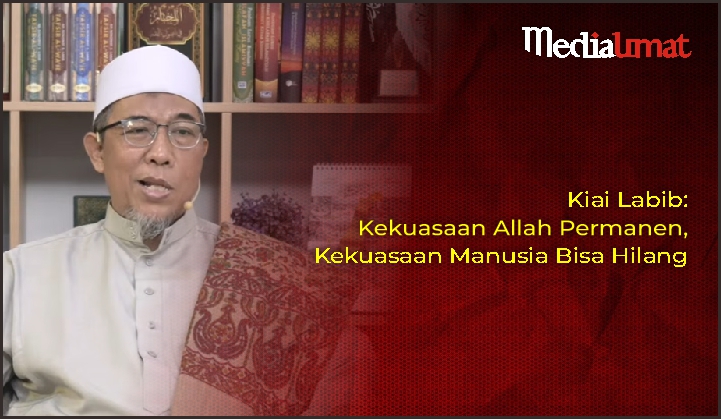  Kiai Labib: Kekuasaan Allah Permanen, Kekuasaan Manusia Bisa Hilang