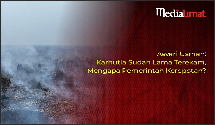  Asyari Usman: Karhutla Sudah Lama Terekam, Mengapa Pemerintah Kerepotan?