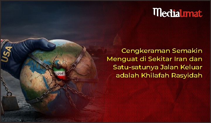  Cengkeraman Semakin Menguat di Sekitar Iran dan Satu-satunya Jalan Keluar adalah Khilafah Rasyidah