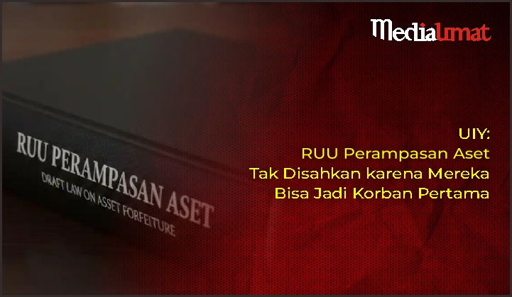  UIY: RUU Perampasan Aset Tak Disahkan karena Mereka Bisa Jadi Korban Pertama