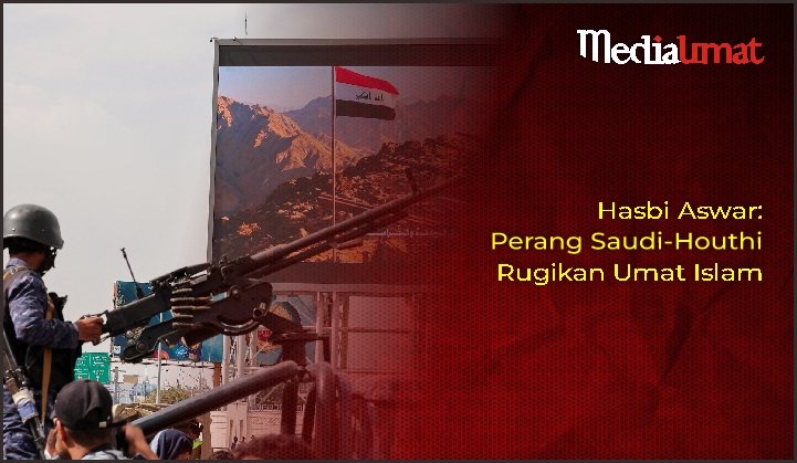  Hasbi Aswar: Perang Saudi-Houthi Rugikan Umat Islam
