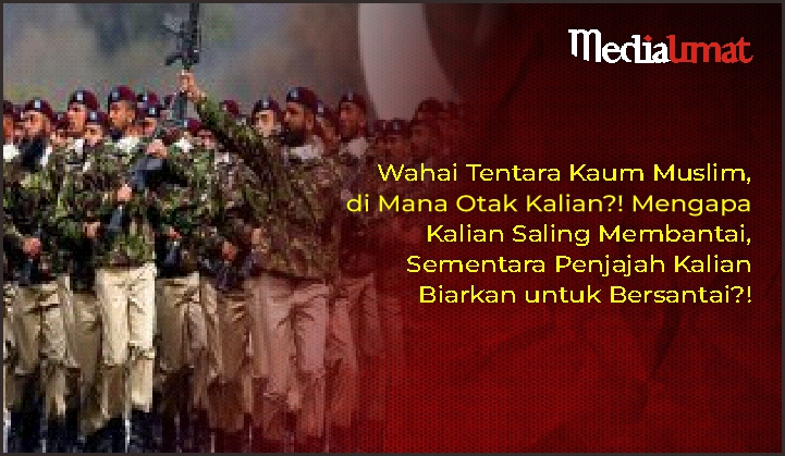  Wahai Tentara Kaum Muslim, di Mana Otak Kalian?! Mengapa Kalian Saling Membantai, Sementara Penjajah Kalian Biarkan untuk Bersantai?!